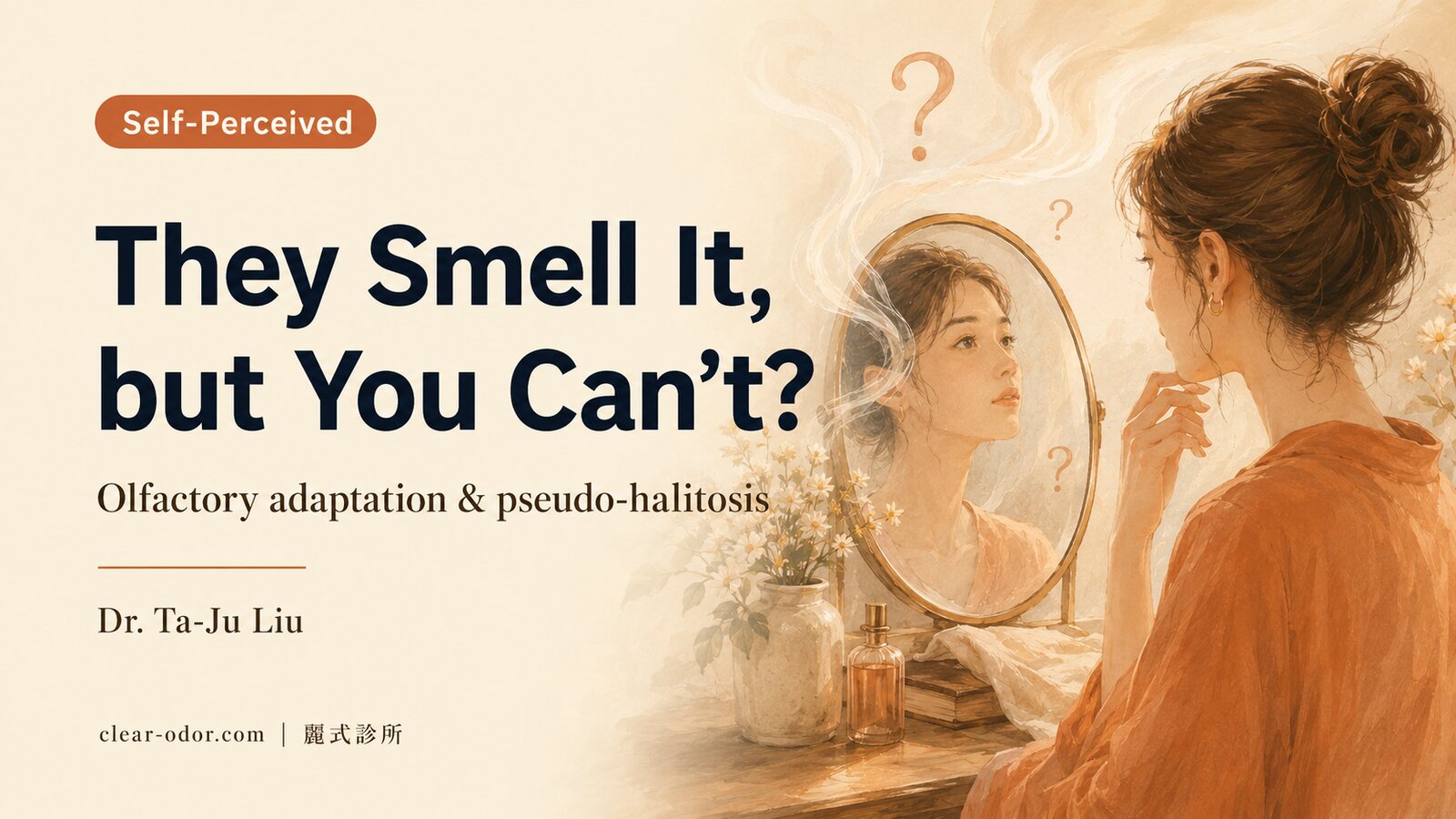 People Say I Have an Odor, But I Can't Smell It at All — Dr. Ta-Ju Liu on Olfactory Adaptation, Real vs Pseudo Bad Breath, and the Anxiety of Sensing an Odor
