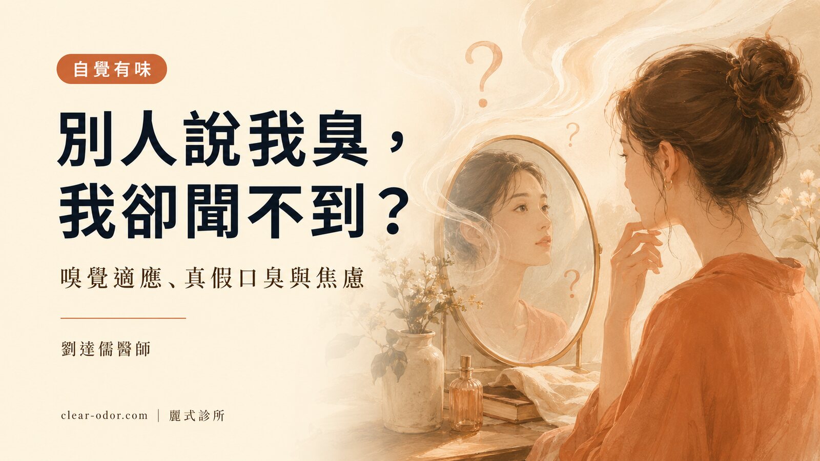 別人說我有味道,但我自己完全聞不到——劉達儒醫師談嗅覺適應、真假口臭與「自覺有味」的焦慮