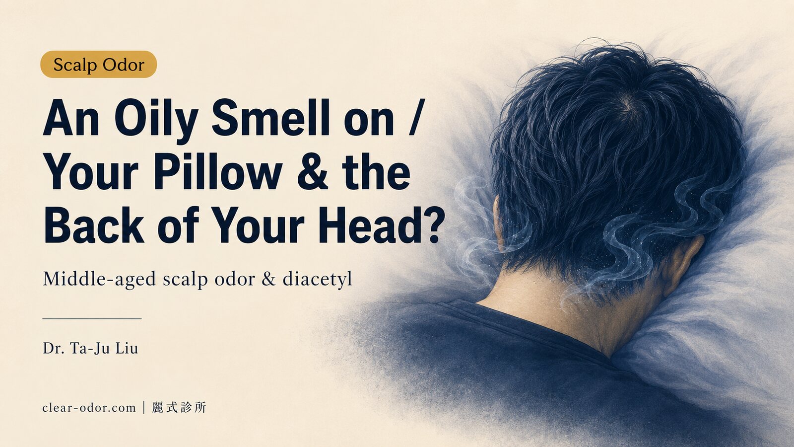 A Stale, Oily Smell on Your Pillow and the Back of Your Head? Dr. Ta-Ju Liu on the Middle-Aged Greasy Scalp Odor Almost No One Talks About (Diacetyl)