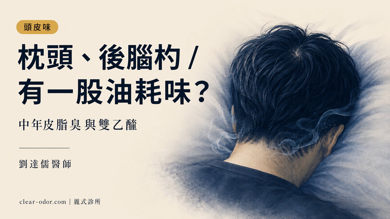 枕頭、後腦杓有一股油耗味?劉達儒醫師談中年最被忽略的頭皮皮脂型體味「ミドル脂臭」
